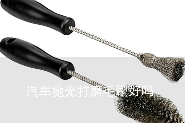 汽車拋光打磨毛刷好嗎